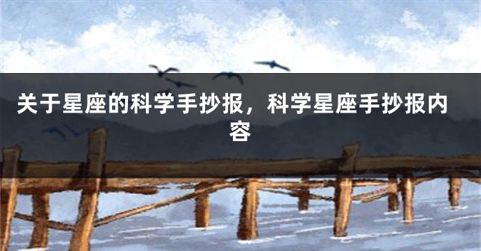关于星座的科学手抄报，科学星座手抄报内容