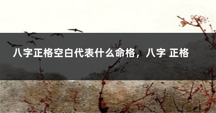 八字正格空白代表什么命格，八字 正格