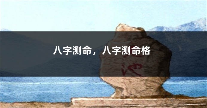 八字测命，八字测命格
