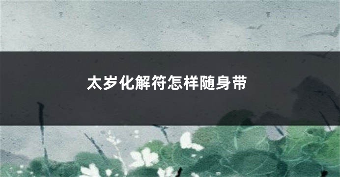 太岁化解符怎样随身带