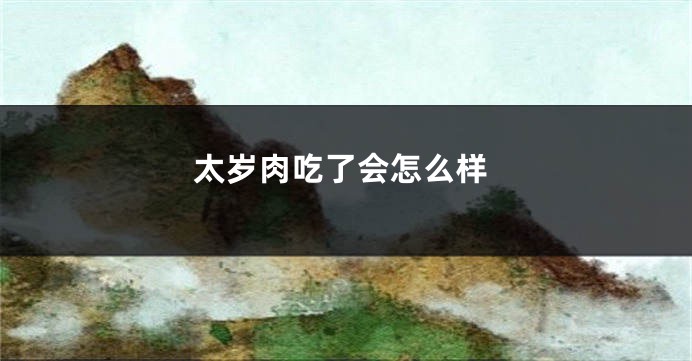 太岁肉吃了会怎么样