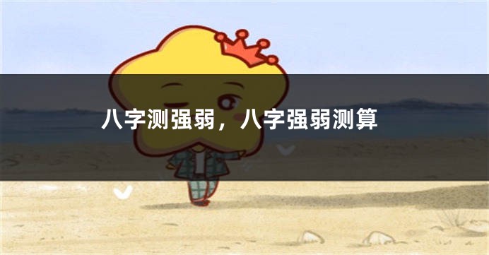 八字测强弱，八字强弱测算