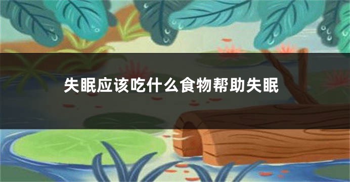 失眠应该吃什么食物帮助失眠