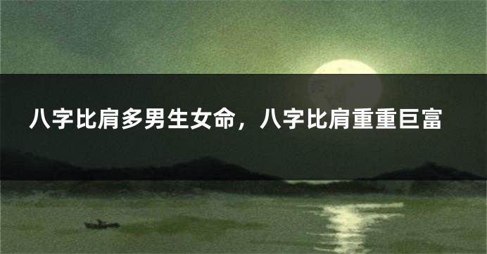 八字比肩多男生女命，八字比肩重重巨富
