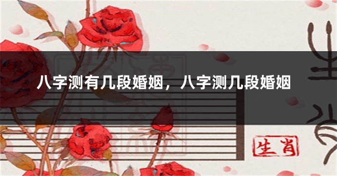 八字测有几段婚姻,八字测几段婚姻