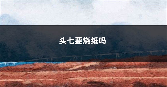 头七要烧纸吗
