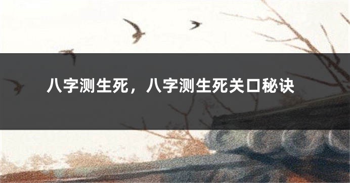 八字测生死，八字测生死关口秘诀