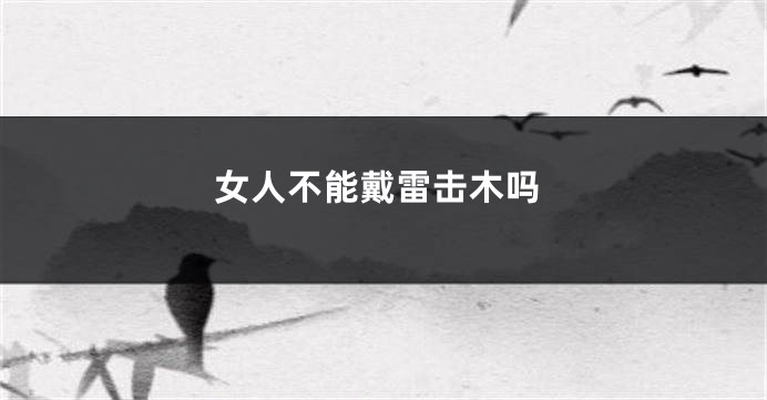 女人不能戴雷击木吗