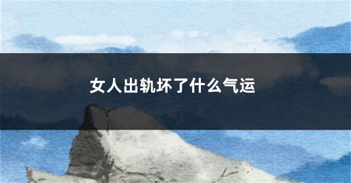 女人出轨坏了什么气运