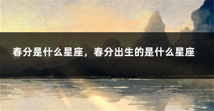 春分是什么星座，春分出生的是什么星座