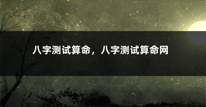八字测试算命，八字测试算命网