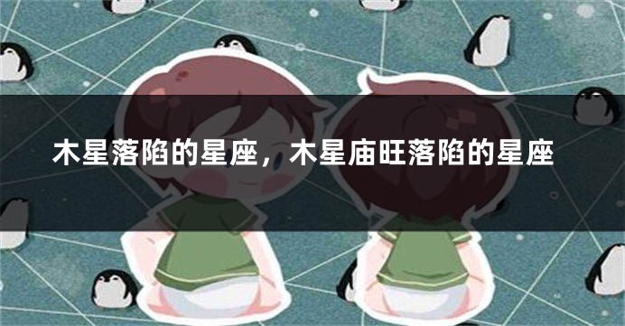 木星落陷的星座，木星庙旺落陷的星座