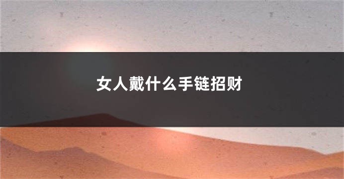 女人戴什么手链招财