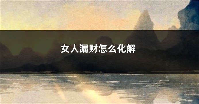 女人漏财怎么化解