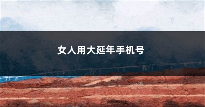 女人用大延年手机号