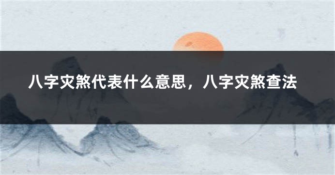 八字灾煞代表什么意思，八字灾煞查法