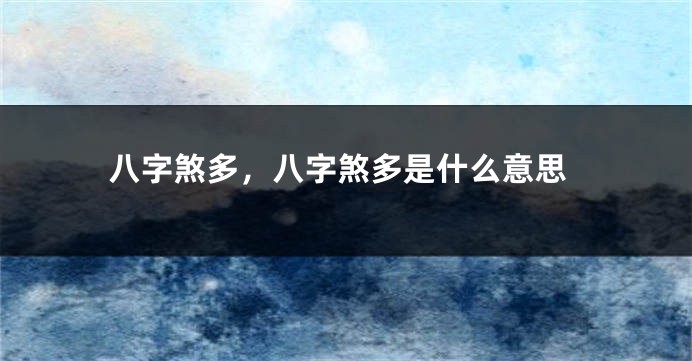 八字煞多，八字煞多是什么意思