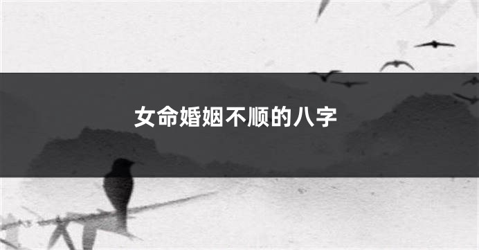女命婚姻不顺的八字