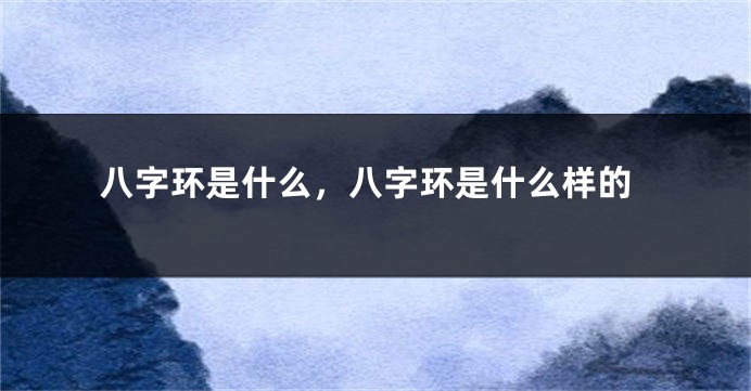 八字环是什么,八字环是什么样的