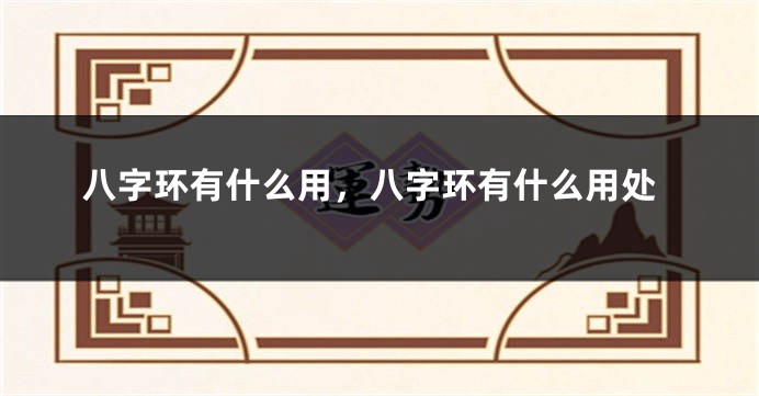 八字环有什么用，八字环有什么用处