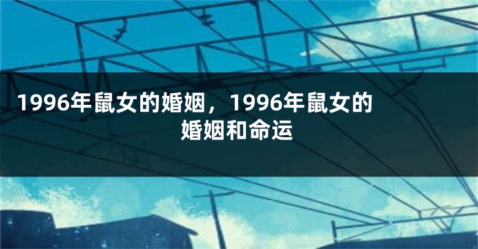 1996年鼠女的婚姻，1996年鼠女的婚姻和命运