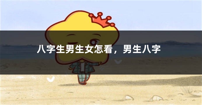八字生男生女怎看，男生八字