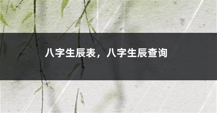 八字生辰表，八字生辰查询