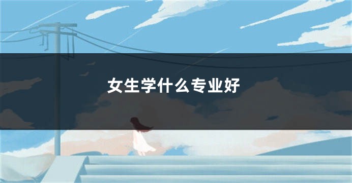 女生学什么专业好