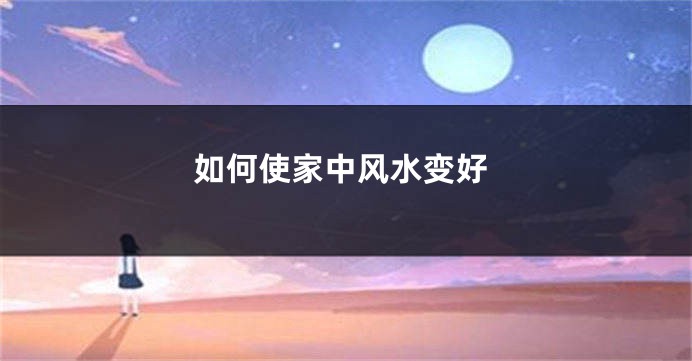 如何使家中风水变好