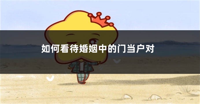 如何看待婚姻中的门当户对