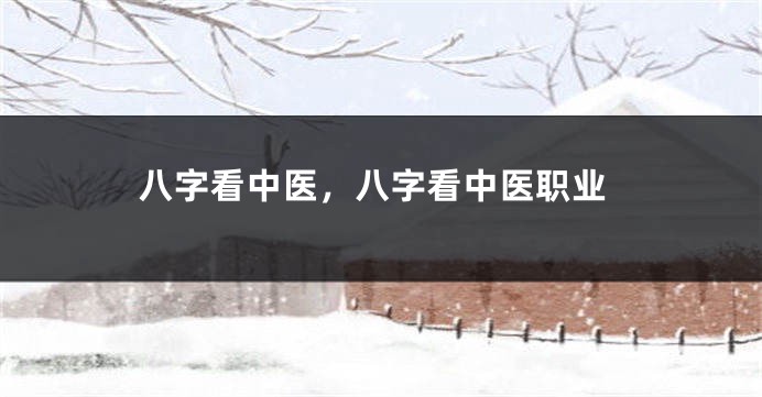 八字看中医，八字看中医职业