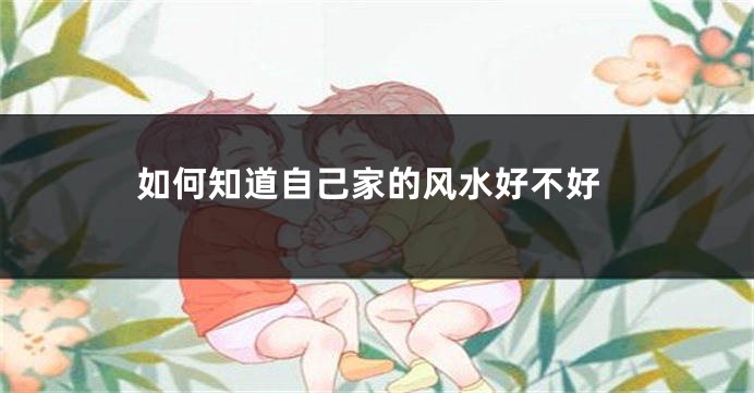 如何知道自己家的风水好不好