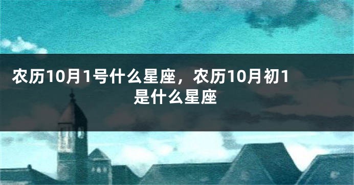 农历10月1号什么星座，农历10月初1是什么星座