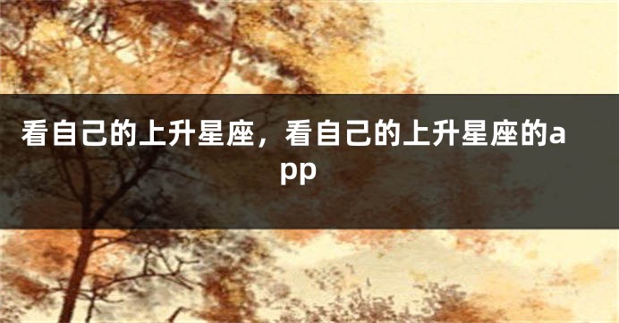 看自己的上升星座，看自己的上升星座的app