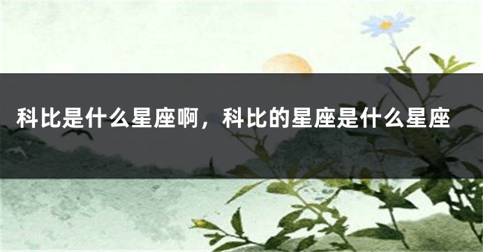 科比是什么星座啊，科比的星座是什么星座
