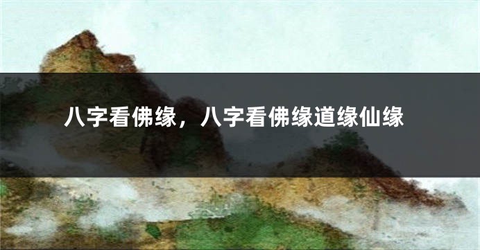 八字看佛缘,八字看佛缘道缘仙缘