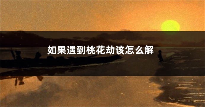 如果遇到桃花劫该怎么解