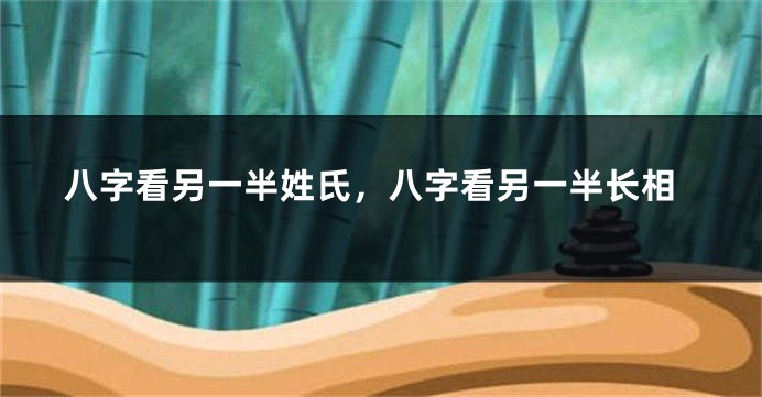 八字看另一半姓氏，八字看另一半长相