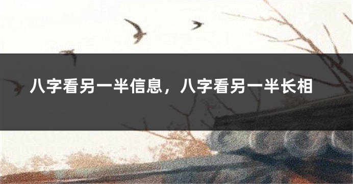 八字看另一半信息,八字看另一半长相