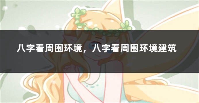 八字看周围环境，八字看周围环境建筑
