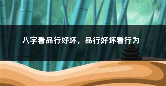 八字看品行好坏，品行好坏看行为