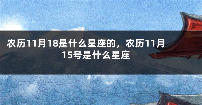 农历11月18是什么星座的,农历11月15号是什么星座