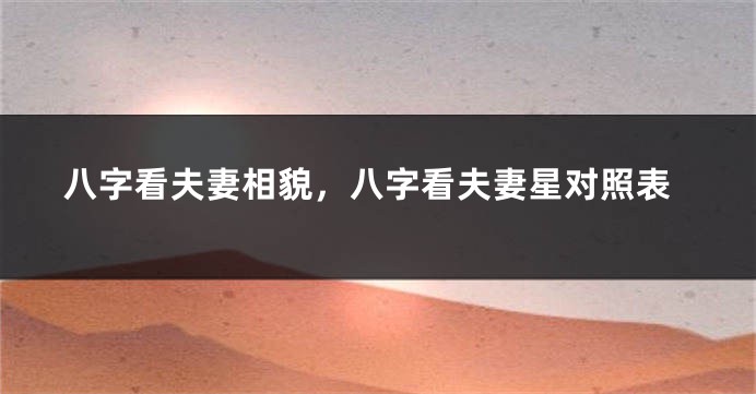八字看夫妻相貌，八字看夫妻星对照表