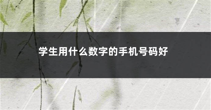 学生用什么数字的手机号码好