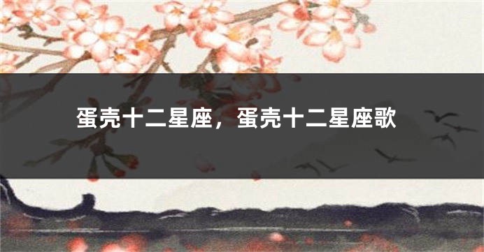 蛋壳十二星座，蛋壳十二星座歌