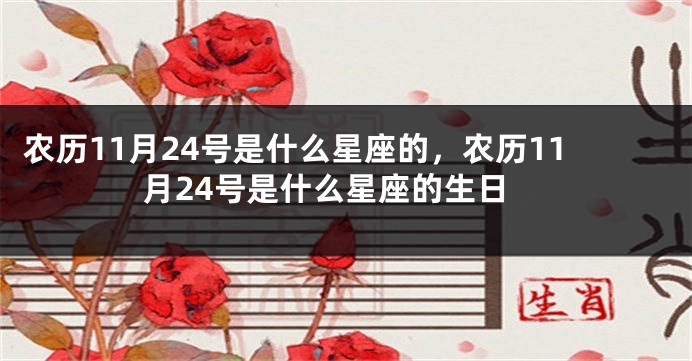 农历11月24号是什么星座的，农历11月24号是什么星座的生日