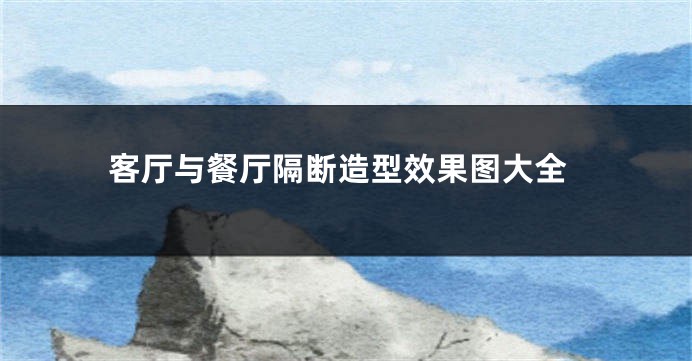 客厅与餐厅隔断造型效果图大全