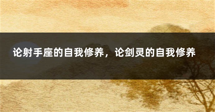 论射手座的自我修养，论剑灵的自我修养