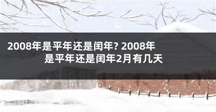 2008年是平年还是闰年? 2008年是平年还是闰年2月有几天