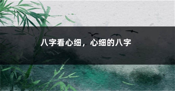八字看心细，心细的八字